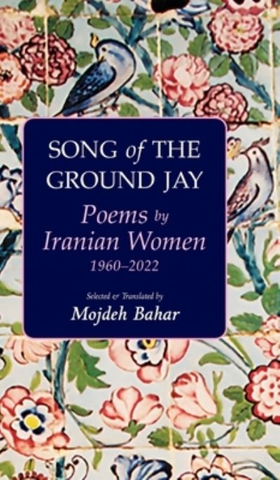 Song of the Ground Jay: Poems by Iranian Women, 19602022 - Mojdeh Bahar - Books - Mage Publishers - 9781949445480 - March 7, 2023