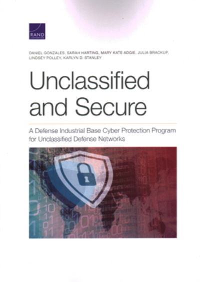 Cover for Daniel Gonzales · Unclassified and Secure: A Defense Industrial Base Cyber Protection Program for Unclassified Defense Networks (Paperback Book) (2020)