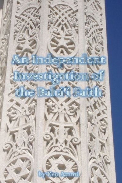 Cover for Ken Ammi · An Independent Investigation of the Baha'i Faith (Pocketbok) (2017)