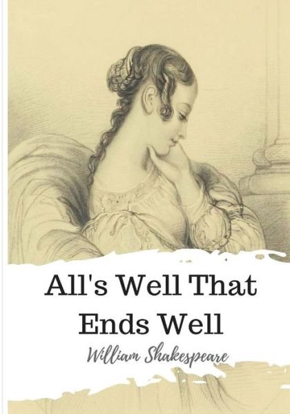 All's Well That Ends Well - William Shakespeare - Kirjat - CreateSpace Independent Publishing Platf - 9781986509480 - tiistai 20. maaliskuuta 2018