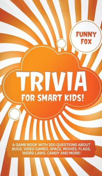 Cover for Funny Fox · Trivia for Smart Kids!: A Game Book with 300 Questions About Bugs, Video Games, Space, Movies, Flags, Weird Laws, Candy and More! (Hardcover Book) (2020)