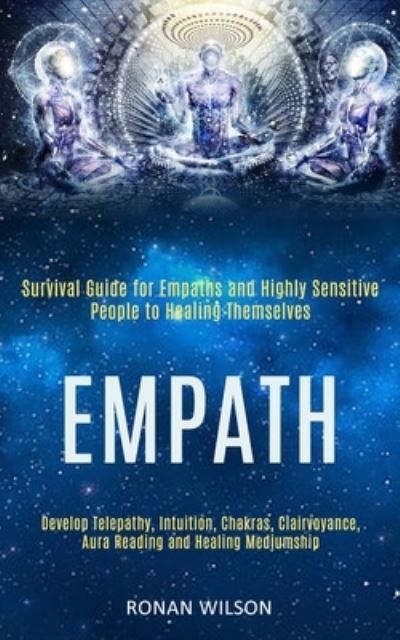 Empath: Survival Guide for Empaths and Highly Sensitive People to Healing Themselves (Develop Telepathy, Intuition, Chakras, Clairvoyance, Aura Reading and Healing Mediumship) - Ronan Wilson - Books - Kevin Dennis - 9781989920480 - May 16, 2020