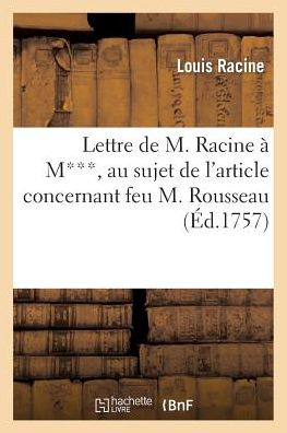 Lettre De M. Racine a M***, Au Sujet De L'article Concernant Feu M. Rousseau - Racine-l - Książki - Hachette Livre - Bnf - 9782011871480 - 28 lutego 2018