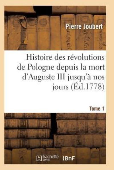 Cover for Joubert-P · Histoire Des Revolutions de Pologne Depuis La Mort d'Auguste III Jusqu'a Nos Jours. Tome 1 (Paperback Bog) (2017)