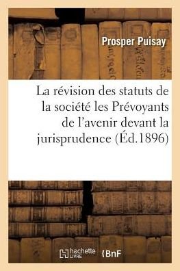 Cover for Puisay-p · La Revision Des Statuts De La Societe Les Prevoyants De L'avenir Devant La Jurisprudence (Paperback Book) (2016)