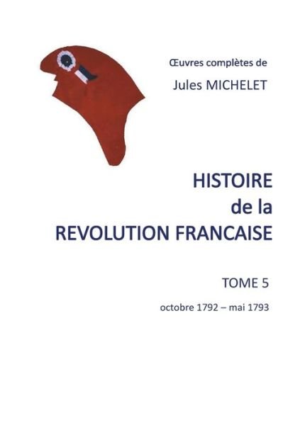 Cover for Jules Michelet · Histoire de la revolution francaise: Tome 5 Octobre 1792 - mai 1793 (Paperback Book) (2020)