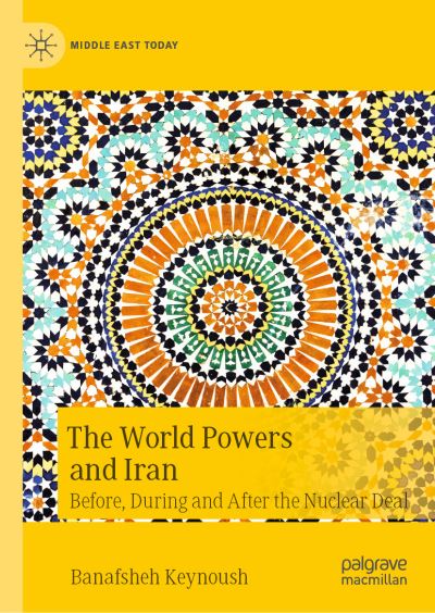 Cover for Banafsheh Keynoush · The World Powers and Iran: Before, During and After the Nuclear Deal - Middle East Today (Hardcover Book) [1st ed. 2022 edition] (2022)