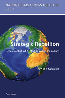 Cover for Pavlos Ioannis Koktsidis · Strategic Rebellion: Ethnic Conflict in FYR Macedonia and the Balkans - Nationalisms Across the Globe (Paperback Book) [New edition] (2012)