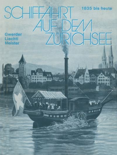 Cover for Gwerder · Schiffahrt Auf Dem Zurichsee: 1835 Bis Heute, Raddampfer Schraubendampfer Motorschiffe (Taschenbuch) [Softcover Reprint of the Original 1st 1976 edition] (2014)