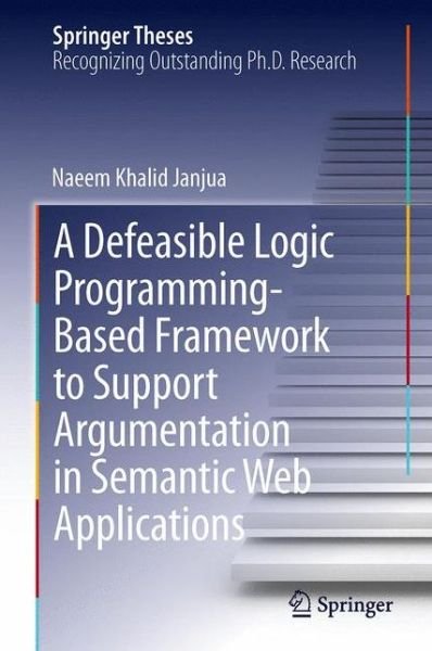 Cover for Naeem Khalid Janjua · A Defeasible Logic Programming-Based Framework to Support Argumentation in Semantic Web Applications - Springer Theses (Hardcover bog) [2014 edition] (2014)