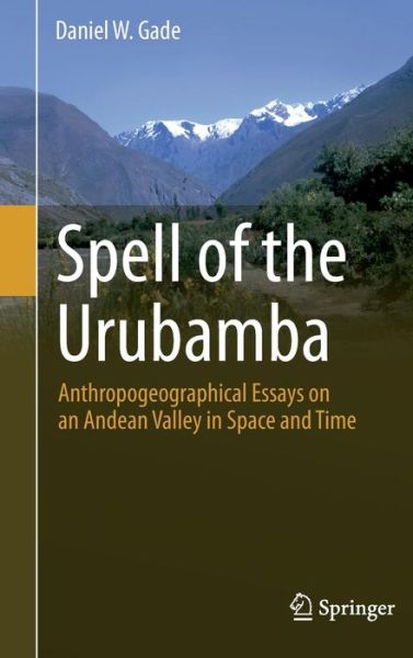 Daniel W. Gade · Spell of the Urubamba: Anthropogeographical Essays on an Andean Valley in Space and Time (Hardcover Book) [1st ed. 2016 edition] (2015)