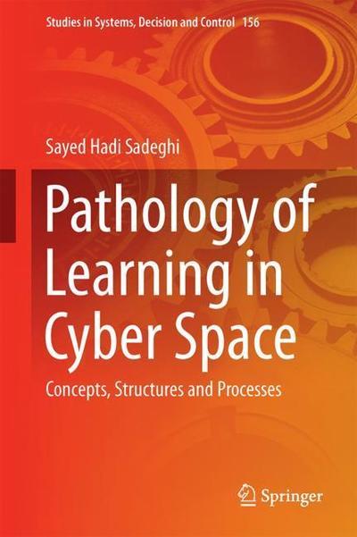 Cover for Sayed Hadi Sadeghi · Pathology of Learning in Cyber Space: Concepts, Structures and Processes - Studies in Systems, Decision and Control (Hardcover Book) [2019 edition] (2018)