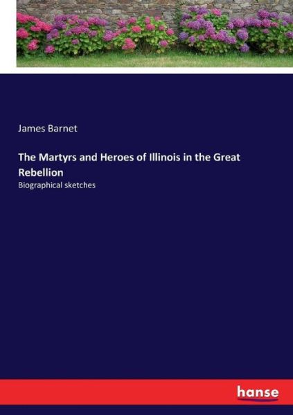 The Martyrs and Heroes of Illinois in the Great Rebellion - James Barnet - Boeken - Hansebooks - 9783337213480 - 14 juli 2017