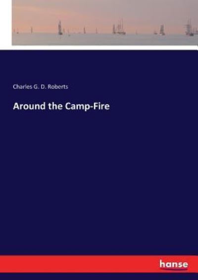 Around the Camp-Fire - Charles G D Roberts - Kirjat - Hansebooks - 9783337255480 - keskiviikko 19. heinäkuuta 2017