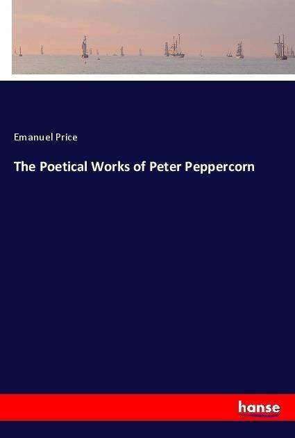 The Poetical Works of Peter Peppe - Price - Books -  - 9783337578480 - 