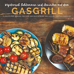 Cover for Mattis Lundqvist · Vegetarisch Schlemmen und Genießen mit dem Gasgrill (Innbunden bok) (2022)