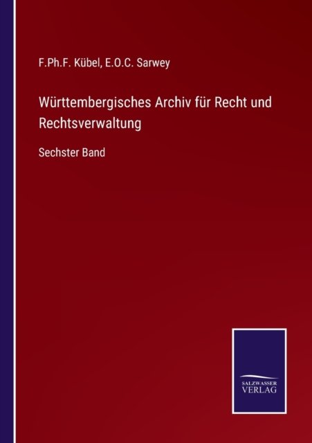 Wurttembergisches Archiv fur Recht und Rechtsverwaltung : Sechster Band - F Ph F Kubel - Books - Salzwasser-Verlag - 9783375073480 - June 27, 2022