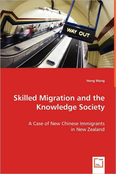 Skilled Migration and the Knowledge Society: a Case of New Chinese Immigrants in New Zealand - Hong Wang - Kirjat - VDM Verlag - 9783639023480 - perjantai 13. kesäkuuta 2008