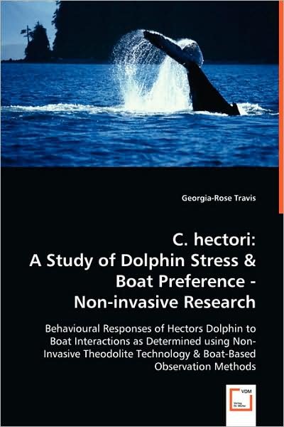 Cover for Georgia-rose Travis · C. Hectori: a Study of Dolphin Stress &amp; Boat Preference - Non-invasive Research: Behavioural Responses of Hectors Dolphin to Boat Interactions As ... Technology &amp; Boat-based Observation Methods (Paperback Book) (2008)