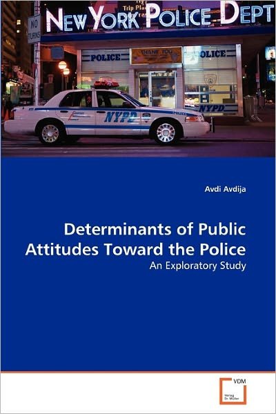 Cover for Avdi Avdija · Determinants of Public Attitudes Toward the Police: an Exploratory Study (Pocketbok) (2011)