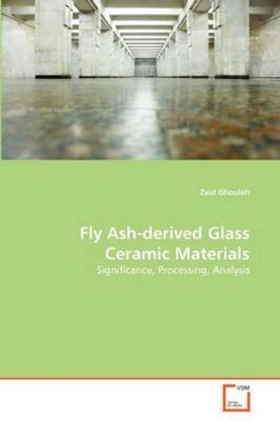 Cover for Zaid Ghouleh · Fly Ash-derived Glass Ceramic Materials: Significance, Processing, Analysis (Taschenbuch) (2011)