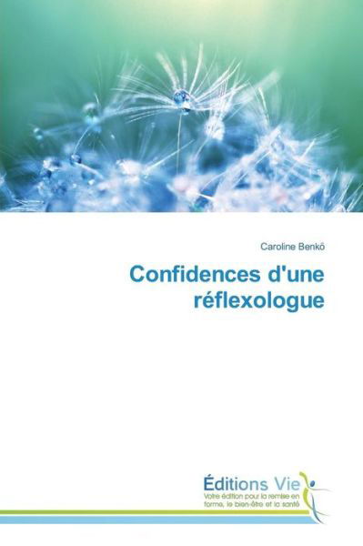 Confidences D'une Reflexologue - Benko Caroline - Books - Editions Vie - 9783639487480 - February 28, 2018