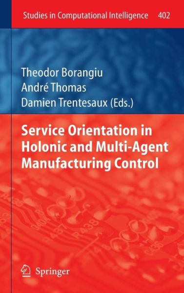 Cover for Theodor Borangiu · Service Orientation in Holonic and Multi-Agent Manufacturing Control - Studies in Computational Intelligence (Inbunden Bok) [2012 edition] (2012)