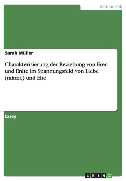 Cover for Sarah Muller · Charakterisierung der Beziehung von Erec und Enite im Spannungsfeld von Liebe (minne) und Ehe (Paperback Book) [German edition] (2014)