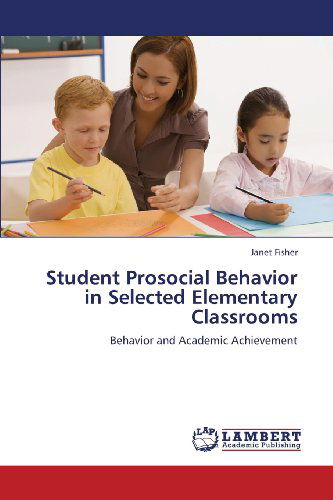 Cover for Janet Fisher · Student Prosocial Behavior in Selected Elementary Classrooms: Behavior and Academic Achievement (Paperback Book) (2013)