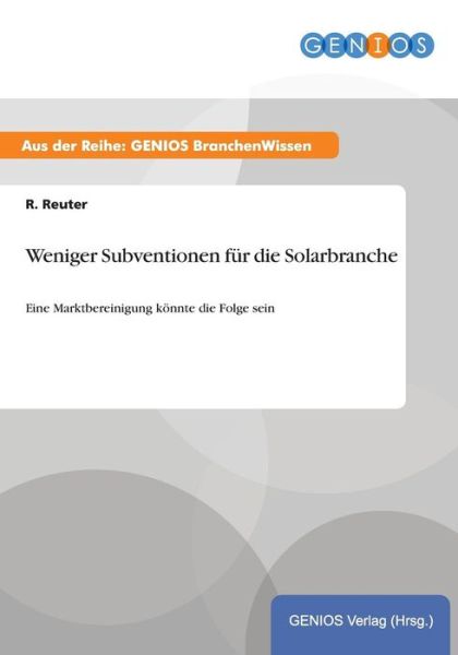 Cover for R Reuter · Weniger Subventionen fur die Solarbranche: Eine Marktbereinigung koennte die Folge sein (Paperback Book) (2015)