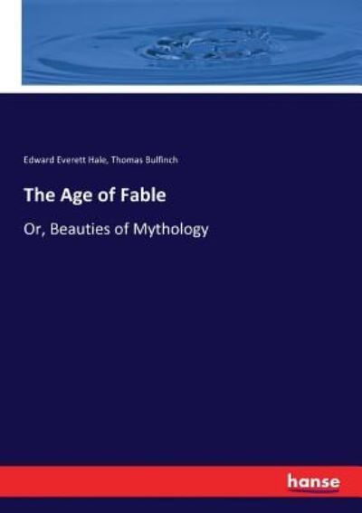 Cover for Edward Everett Hale · The Age of Fable: Or, Beauties of Mythology (Paperback Book) (2017)