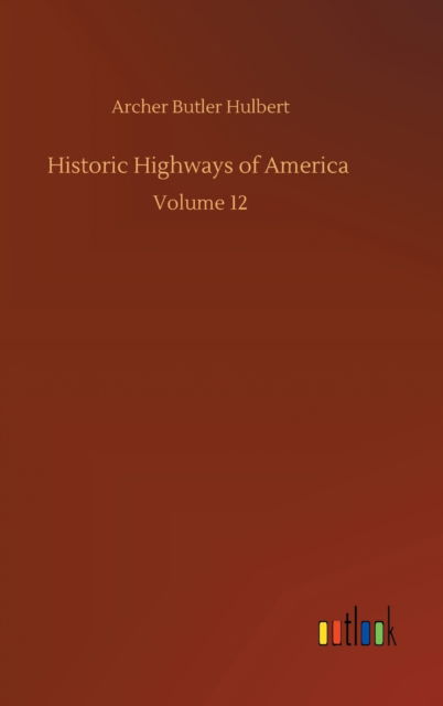 Cover for Archer Butler Hulbert · Historic Highways of America: Volume 12 (Hardcover Book) (2020)