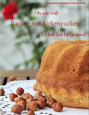 Cover for Marjukka Gröötilä · Oh wie süß Backen mit Birkenzucker (Book) (2022)