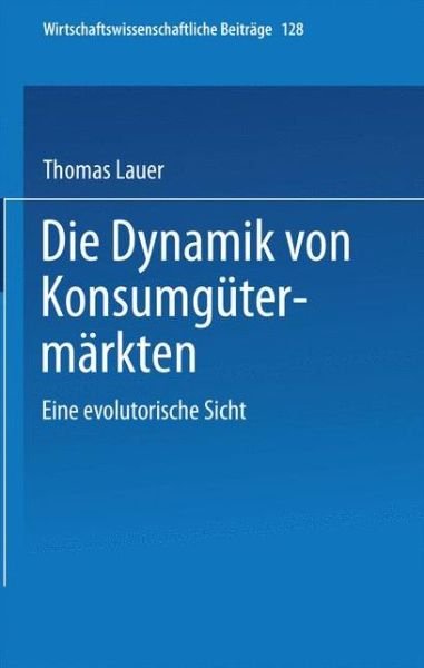 Die Dynamik Von Konsumgutermarkten: Eine Evolutorische Sicht - Wirtschaftswissenschaftliche Beitrage - Thomas Lauer - Bøker - Physica-Verlag GmbH & Co - 9783790809480 - 12. juli 1996
