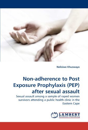 Cover for Nelisiwe Khuzwayo · Non-adherence to Post Exposure Prophylaxis (Pep) After Sexual Assault: Sexual Assault Among a Sample of Raped Women Survivors Attending a Public Health Clinic in the Eastern Cape (Taschenbuch) (2010)