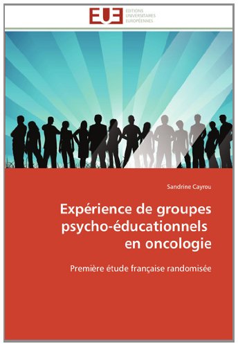 Cover for Sandrine Cayrou · Expérience De Groupes Psycho-éducationnels   en Oncologie: Première Étude Française Randomisée (Paperback Book) [French edition] (2018)