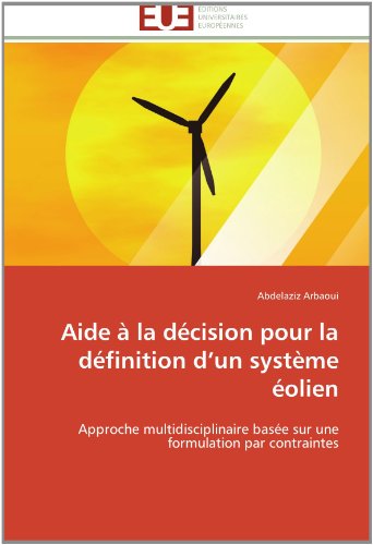 Cover for Abdelaziz Arbaoui · Aide À La Décision Pour La Définition D'un Système Éolien: Approche Multidisciplinaire Basée Sur Une Formulation Par Contraintes (Paperback Book) [French edition] (2018)