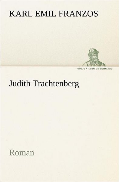 Cover for Karl Emil Franzos · Judith Trachtenberg: Roman (Tredition Classics) (German Edition) (Taschenbuch) [German edition] (2012)