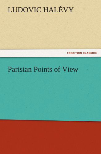 Parisian Points of View (Tredition Classics) - Ludovic Halévy - Livros - tredition - 9783842478480 - 1 de dezembro de 2011