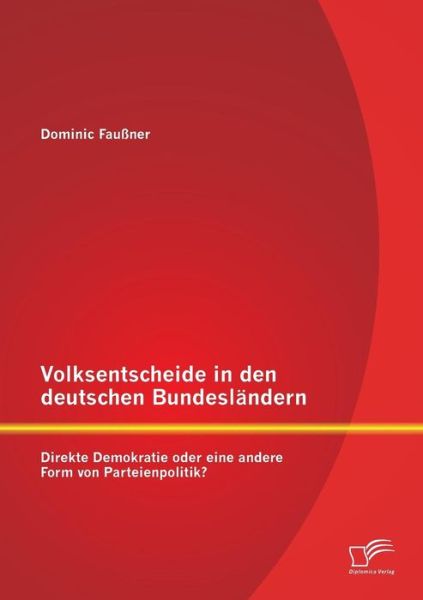 Cover for Dominic Faußner · Volksentscheide in den Deutschen Bundesländern: Direkte Demokratie Oder Eine Andere Form Von Parteienpolitik? (Taschenbuch) [German edition] (2014)