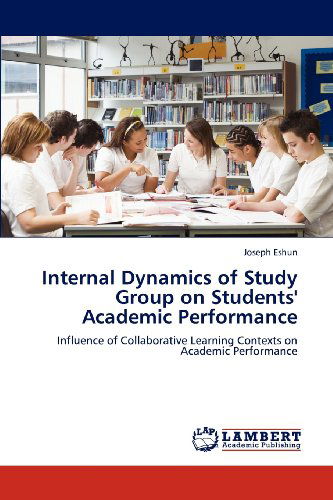 Cover for Joseph Eshun · Internal Dynamics of Study Group on Students' Academic Performance: Influence of Collaborative Learning Contexts on Academic Performance (Paperback Book) (2012)