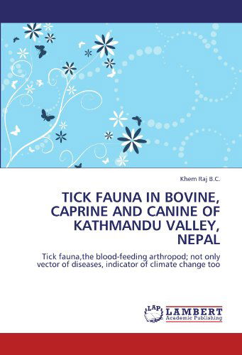 Cover for Khem Raj B.c. · Tick Fauna in Bovine, Caprine and Canine of Kathmandu Valley, Nepal: Tick Fauna,the Blood-feeding Arthropod; Not Only Vector of Diseases, Indicator of Climate Change Too (Paperback Book) (2011)