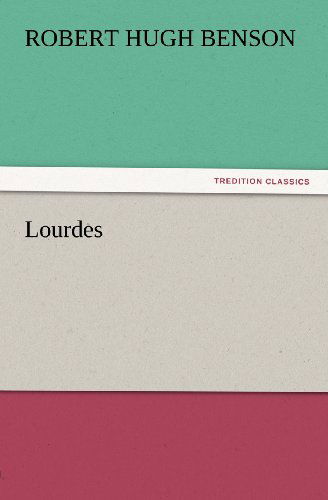 Lourdes (Tredition Classics) - Robert Hugh Benson - Kirjat - tredition - 9783847233480 - perjantai 24. helmikuuta 2012