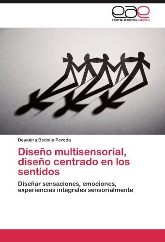 Cover for Deyanira Bedolla Pereda · Diseño Multisensorial, Diseño Centrado en Los Sentidos: Diseñar Sensaciones, Emociones, Experiencias Integrales Sensorialmente (Paperback Book) [Spanish edition] (2012)