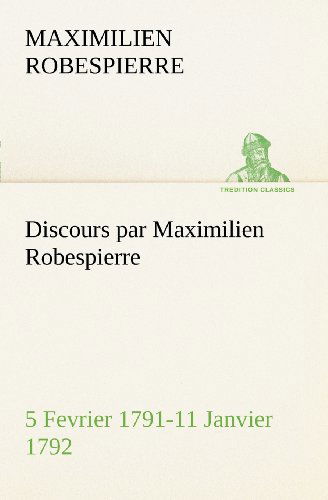 Cover for Maximilien Robespierre · Discours Par Maximilien Robespierre  -  5 Fevrier 1791-11 Janvier 1792 (Tredition Classics) (French Edition) (Paperback Book) [French edition] (2012)