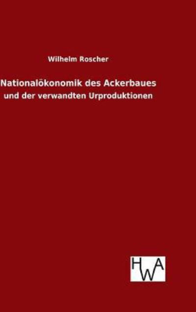 Cover for Wilhelm Roscher · Nationaloekonomik des Ackerbaues (Gebundenes Buch) (2016)