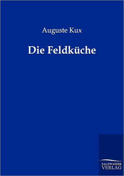 Die Feldküche - Auguste Kux - Books - Salzwasser-Verlag GmbH - 9783864443480 - January 4, 2012