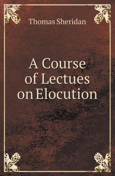 Cover for Thomas Sheridan · A Course of Lectues on Elocution (Pocketbok) (2013)