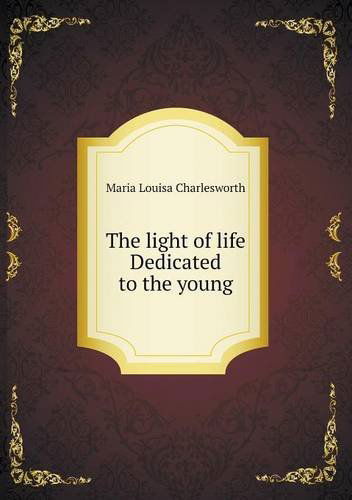 Cover for Maria Louisa Charlesworth · The Light of Life Dedicated to the Young (Paperback Book) (2013)