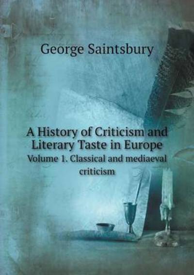 Cover for George Saintsbury · A History of Criticism and Literary Taste in Europe Volume 1. Classical and Mediaeval Criticism (Paperback Book) (2015)